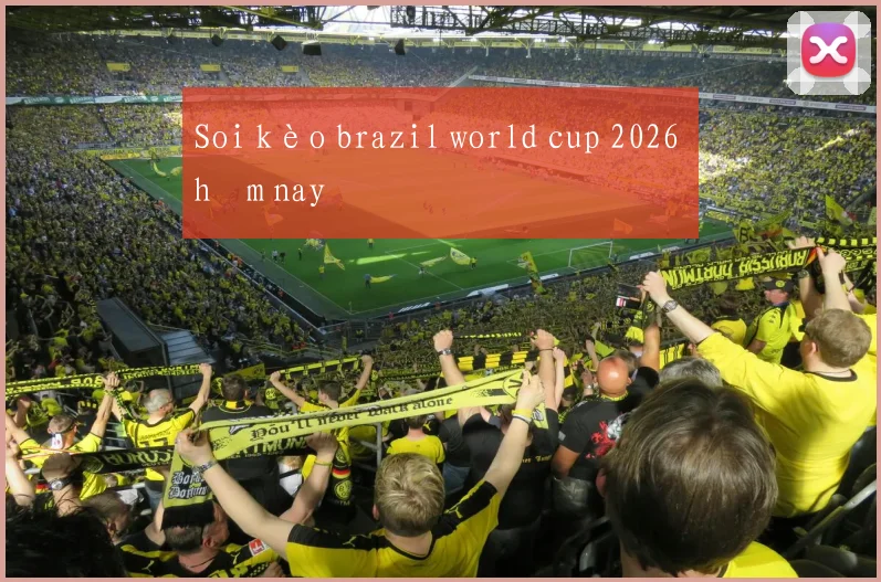 Soi kèo brazil world cup 2026 hôm nay