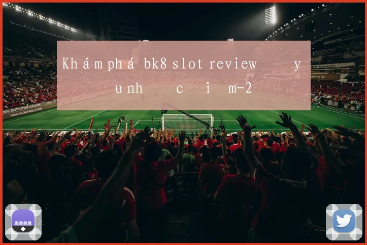 Khám phá bk8 slot review đầy đủ ưu nhược điểm