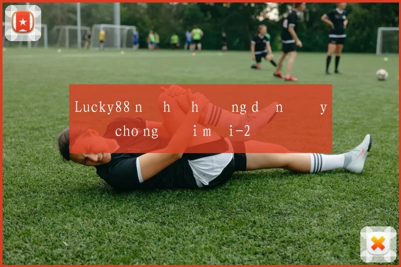 Lucky88 nổ hũ hướng dẫn đầy đủ cho người mới